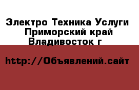 Электро-Техника Услуги. Приморский край,Владивосток г.